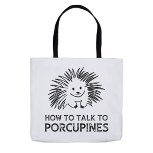 How To Talk To Porcupines Tote Bag