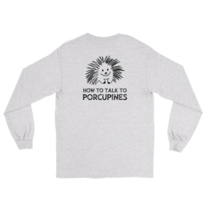 How To Talk To Porcupines Long Sleeve Shirts