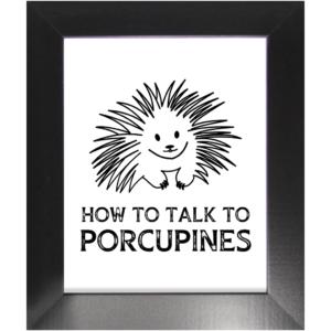 How To Talk To Porcupines Economy Framed Prints