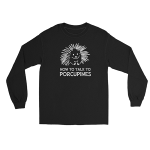 How To Talk To Porcupines Long Sleeve Shirts (Dark Colors)